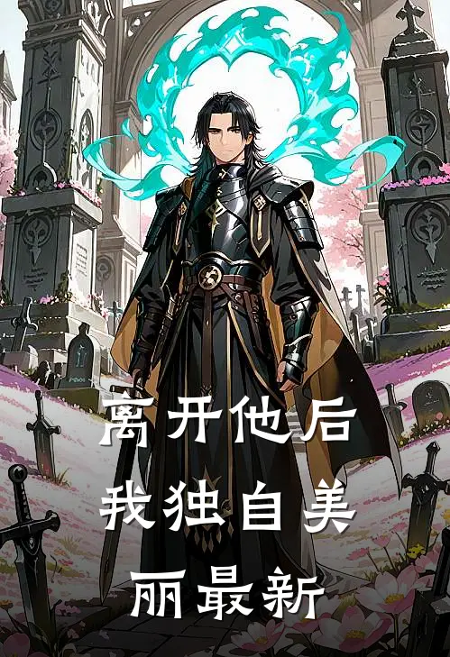 离开他后，我独自美丽最新