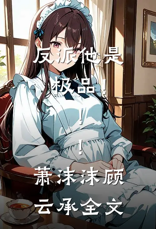 反派他是极品！！！萧沫沫顾云承全文