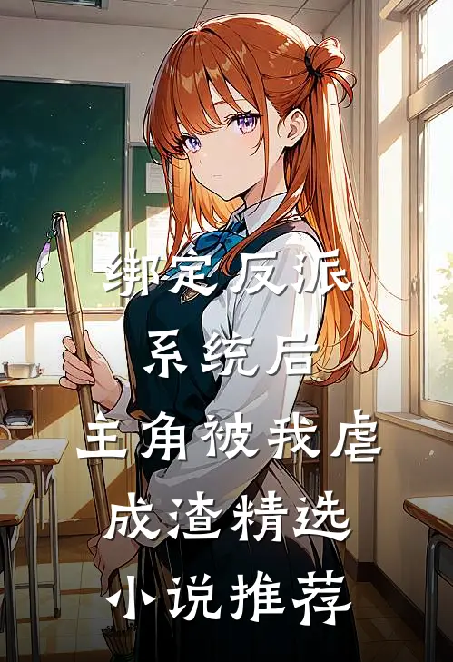 绑定反派系统后，主角被我虐成渣精选小说推荐
