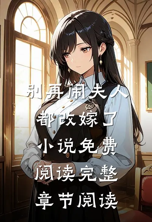 别再闹夫人都改嫁了小说免费阅读完整章节阅读
