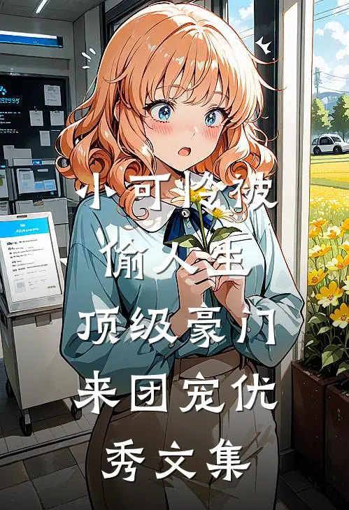 小可怜被偷人生，顶级豪门来团宠优秀文集