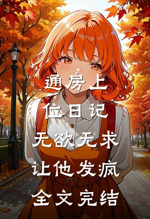 通房上位日记：无欲无求让他发疯全文完结