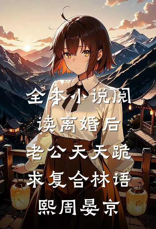 全本小说阅读离婚后,老公天天跪求复合林语熙周晏京