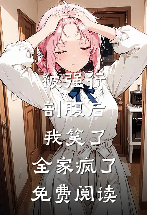 被强行剖腹后，我笑了，全家疯了免费阅读