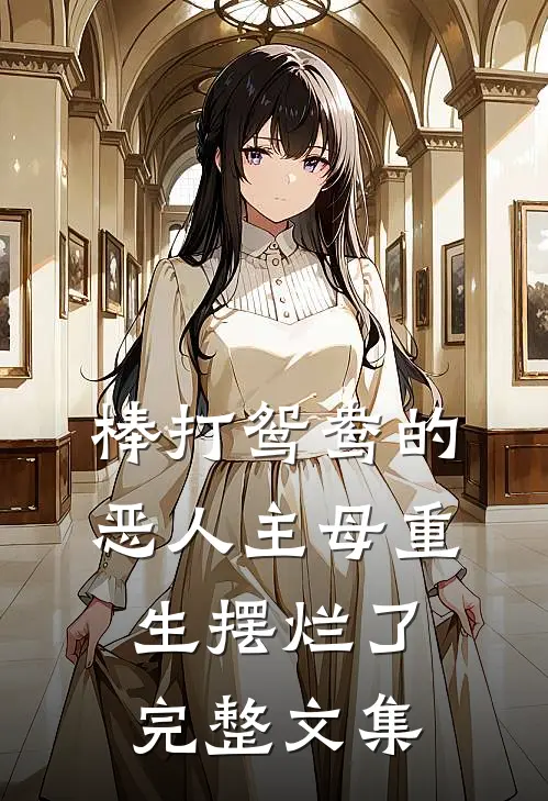 棒打鸳鸯的恶人主母重生摆烂了完整文集