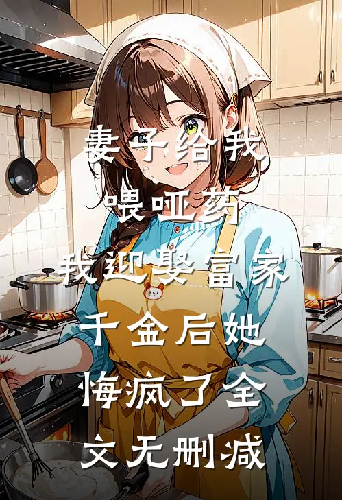 妻子给我喂哑药，我迎娶富家千金后她悔疯了全文无删减