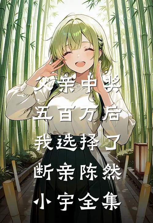 父亲中奖五百万后，我选择了断亲陈然小宇全集