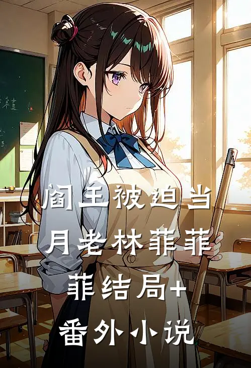 阎王被迫当月老林菲菲菲结局+番外小说