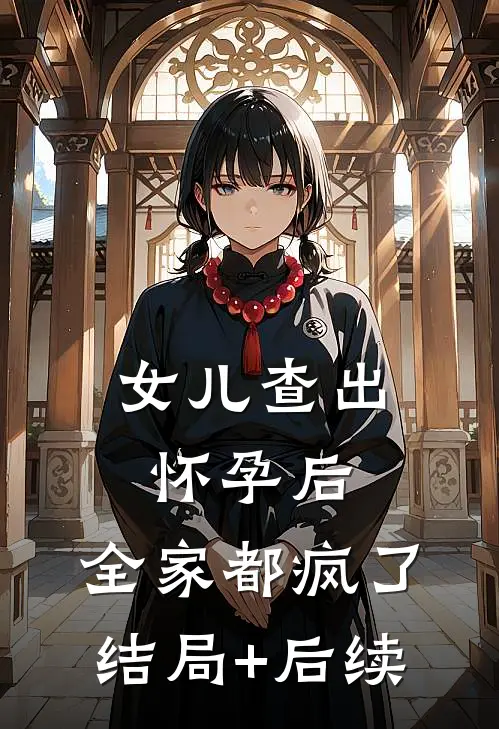 女儿查出怀孕后，全家都疯了结局+后续