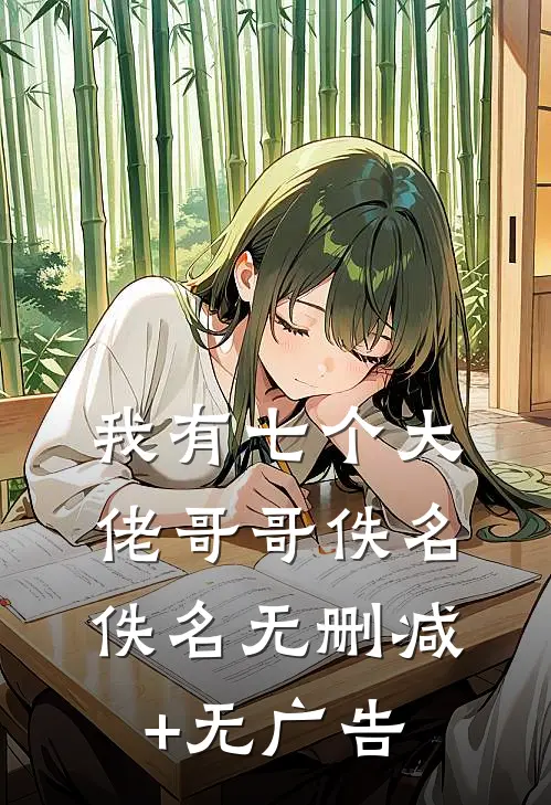我有七个大佬哥哥佚名佚名无删减+无广告