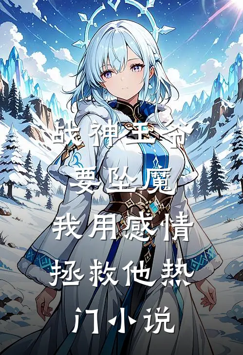 战神王爷要坠魔,我用感情拯救他热门免费阅读