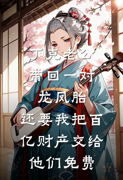 丁克老公带回一对龙凤胎，还要我把百亿财产交给他们免费