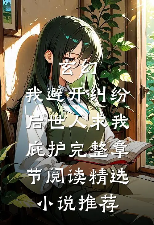 玄幻:我避开纠纷后世人求我庇护完整章节阅读精选小说推荐