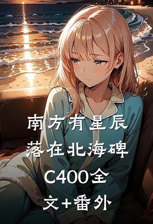 南方有星辰，落在北海碑C400全文+番外