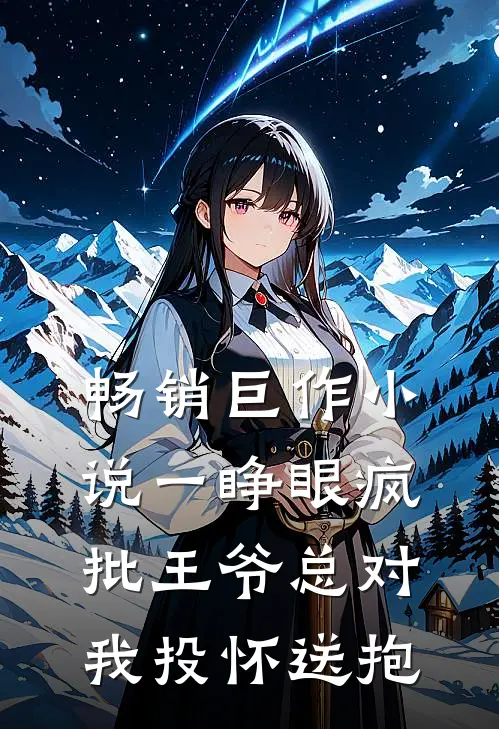 畅销巨作小说 一睁眼疯批王爷总对我投怀送抱
