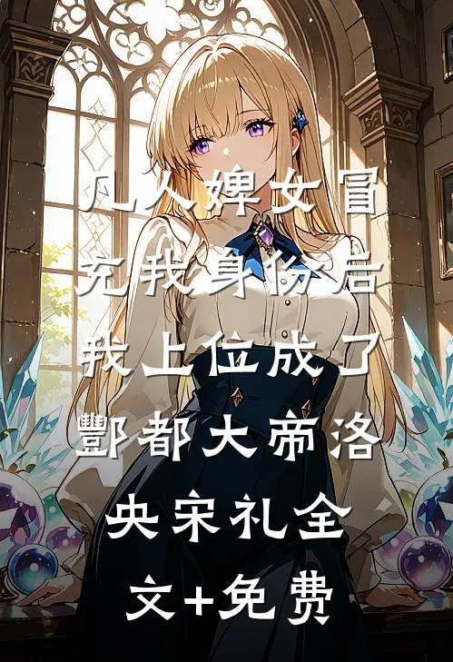 凡人婢女冒充我身份后，我上位成了酆都大帝洛央宋礼全文+免费