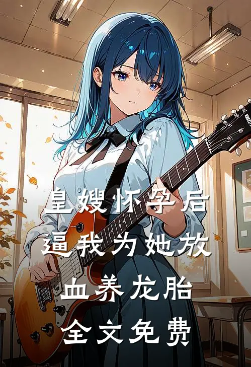 皇嫂怀孕后，逼我为她放血养龙胎全文免费