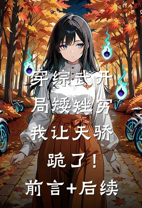 穿综武开局矮矬穷，我让天骄跪了！前言+后续