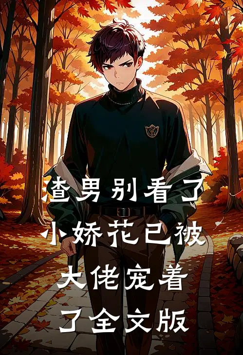 渣男别看了，小娇花已被大佬宠着了全文版