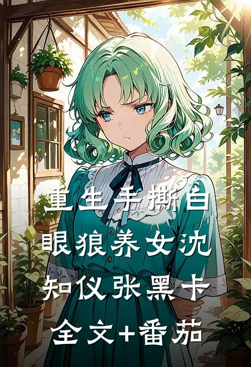 重生手撕白眼狼养女沈知仪张黑卡全文+番茄