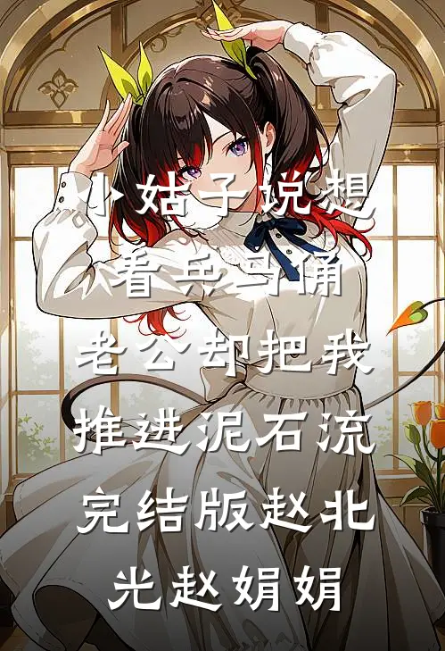 小姑子说想看兵马俑，老公却把我推进泥石流完结版赵北光赵娟娟