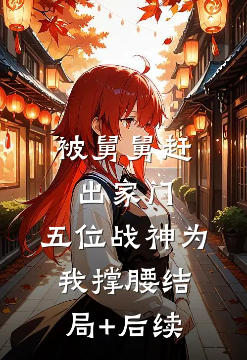 被舅舅赶出家门，五位战神为我撑腰结局+后续