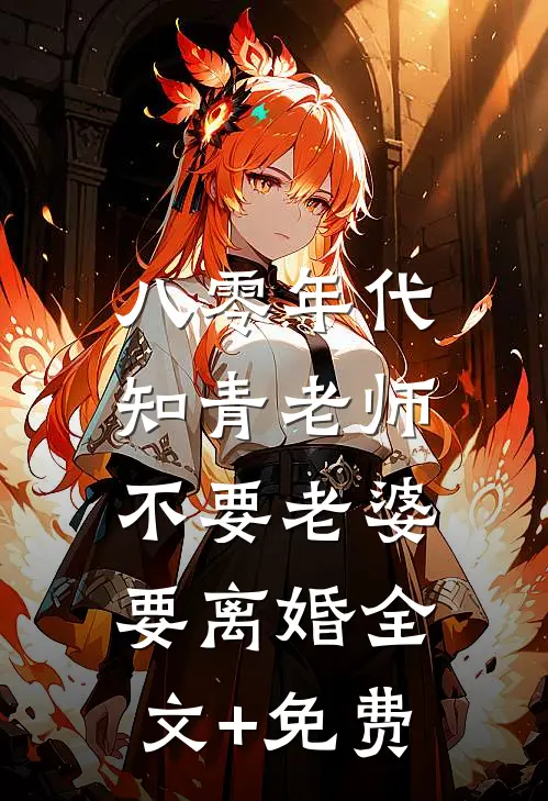 八零年代，知青老师不要老婆要离婚全文+免费