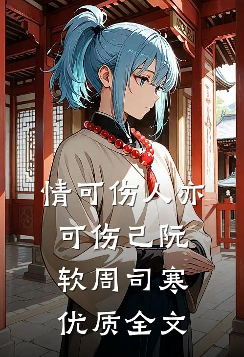 情可伤人亦可伤己阮软周司寒优质全文