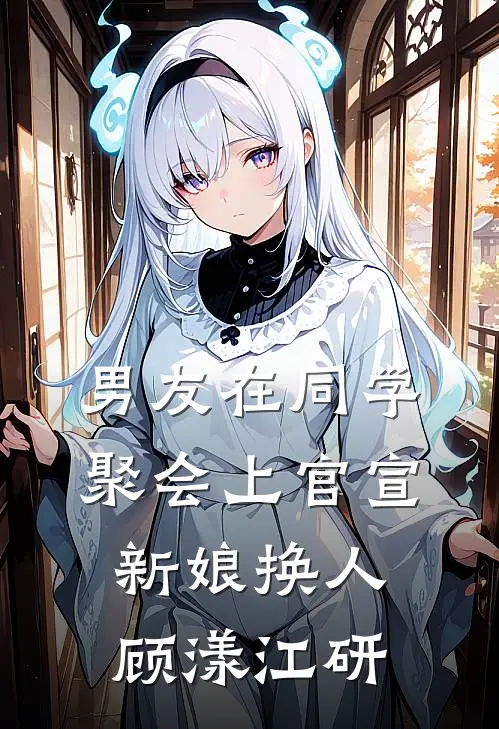 男友在同学聚会上官宣新娘换人顾漾江研
