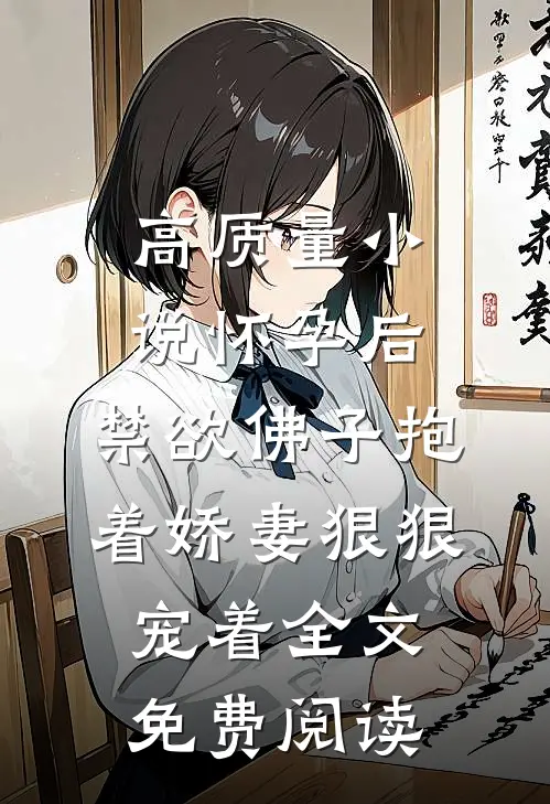 高质量小说怀孕后,禁欲佛子抱着娇妻狠狠宠着全文免费阅读