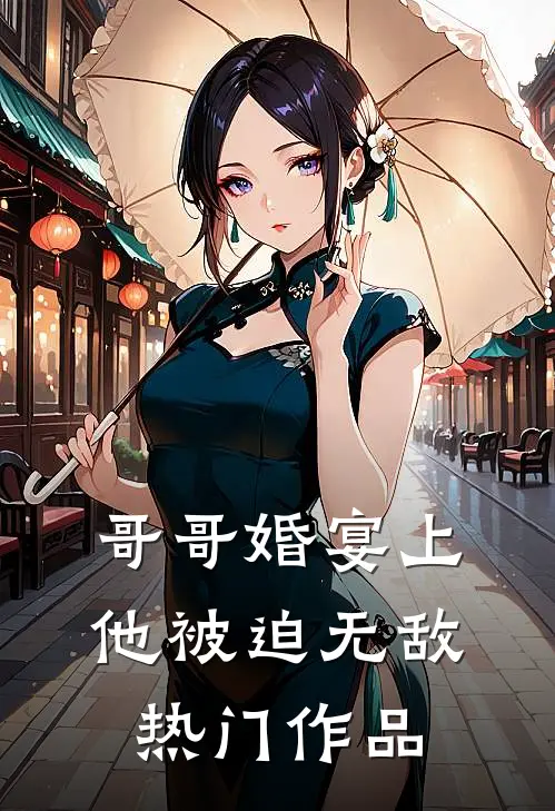 哥哥婚宴上，他被迫无敌热门作品