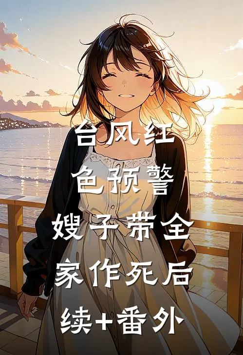 台风红色预警，嫂子带全家作死后续+番外