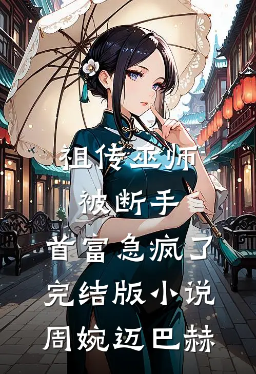 祖传巫师被断手，首富急疯了完结版小说周婉迈巴赫