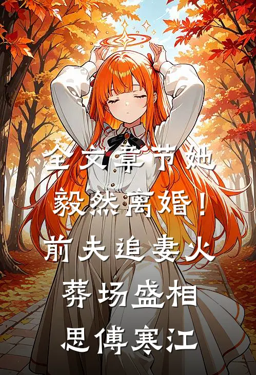 全文章节她毅然离婚！前夫追妻火葬场盛相思傅寒江