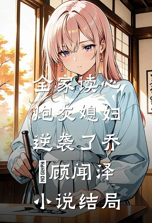 全家读心：炮灰媳妇逆袭了乔婳顾闻泽小说结局