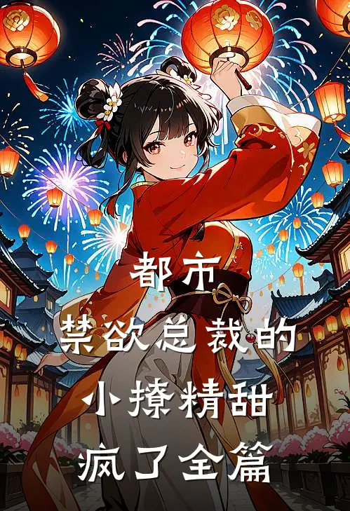都市：禁欲总裁的小撩精甜疯了全篇