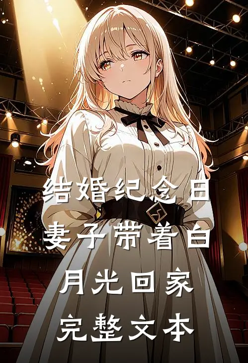 结婚纪念日，妻子带着白月光回家完整文本