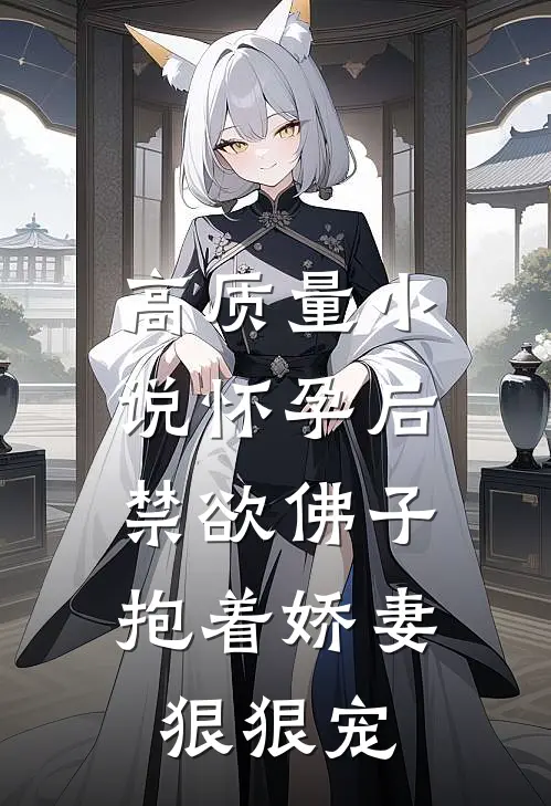 高质量小说怀孕后，禁欲佛子抱着娇妻狠狠宠