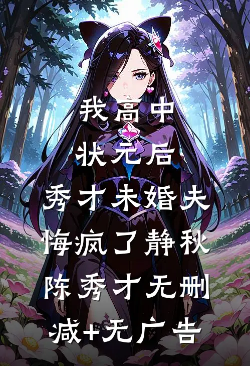 我高中状元后，秀才未婚夫悔疯了静秋陈秀才无删减+无广告