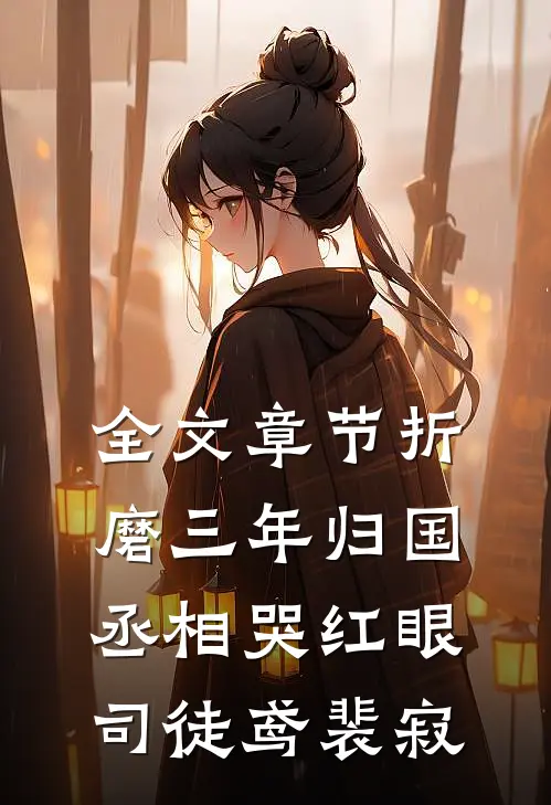 全文章节折磨三年归国丞相哭红眼司徒鸢裴寂
