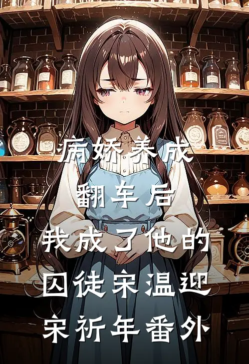 病娇养成翻车后，我成了他的囚徒宋温迎宋祈年番外
