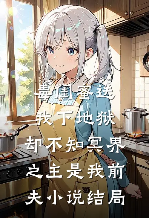 毒闺蜜送我下地狱，却不知冥界之主是我前夫小说结局