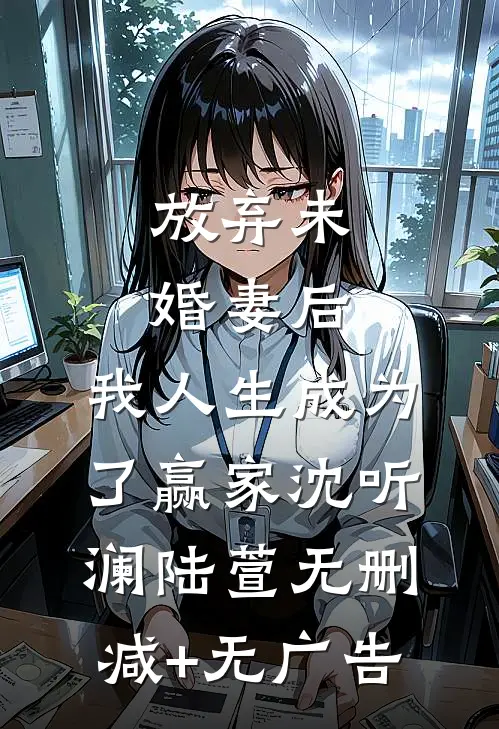 放弃未婚妻后，我人生成为了赢家沈听澜陆萱无删减+无广告