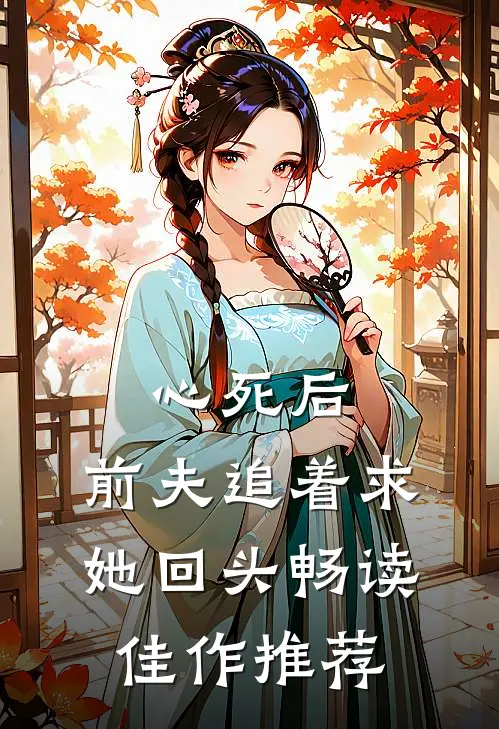 心死后，前夫追着求她回头畅读佳作推荐