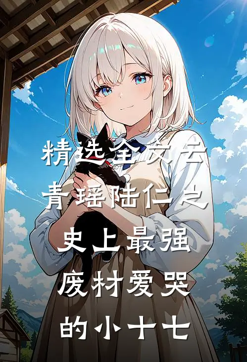 精选全文云青瑶陆仁之史上最强废材爱哭的小十七
