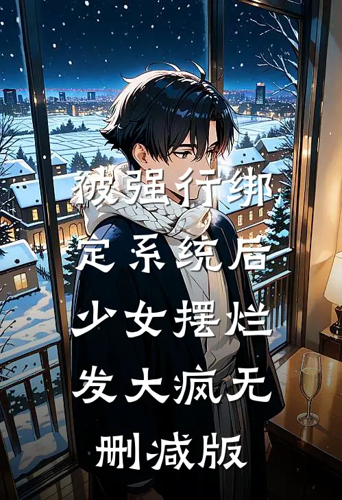 被强行绑定系统后，少女摆烂发大疯无删减版
