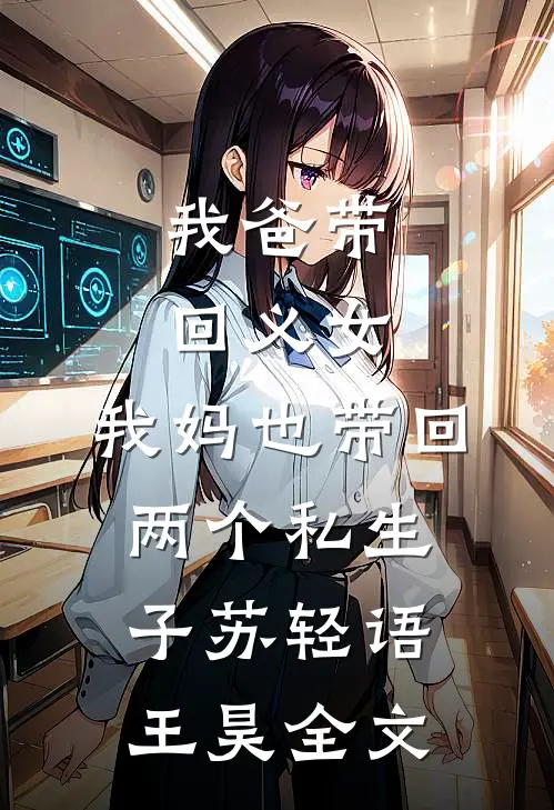 我爸带回义女，我妈也带回两个私生子苏轻语王昊全文