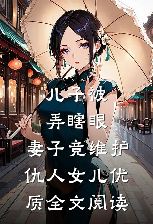 儿子被弄瞎眼，妻子竟维护仇人女儿优质全文阅读