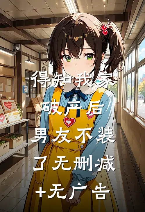 得知我家破产后，男友不装了无删减+无广告