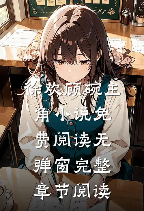 徐欢顾碗主角小说免费阅读无弹窗完整章节阅读